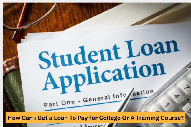 How Can i Get a Loan To Pay for College Or A Training Course IMAGE